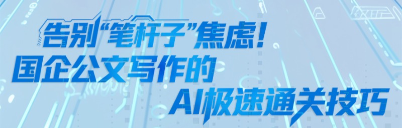 告别&ldquo;笔杆子&rdquo;焦虑！国企公文写作的AI极速通关技巧