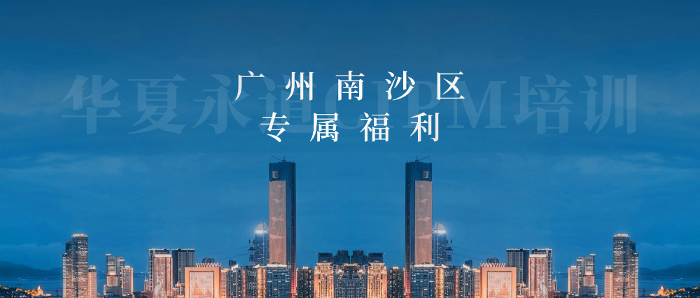 广州南沙区专属福利!华夏永道培训助你吃透广州南沙区CIPM政策红利